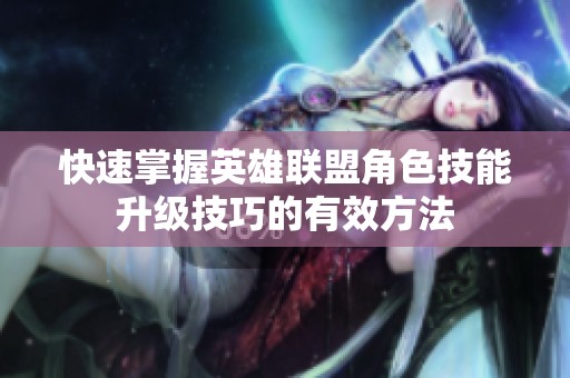 快速掌握英雄联盟角色技能升级技巧的有效方法