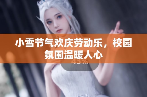 小雪节气欢庆劳动乐，校园氛围温暖人心