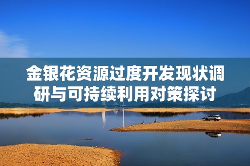 金银花资源过度开发现状调研与可持续利用对策探讨