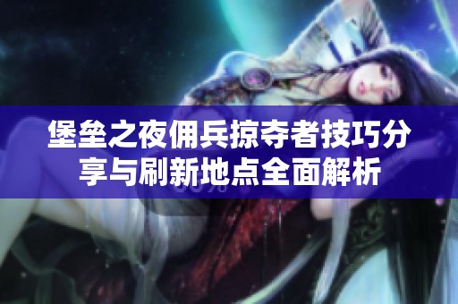 堡垒之夜佣兵掠夺者技巧分享与刷新地点全面解析