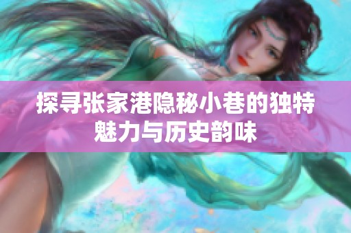 探寻张家港隐秘小巷的独特魅力与历史韵味