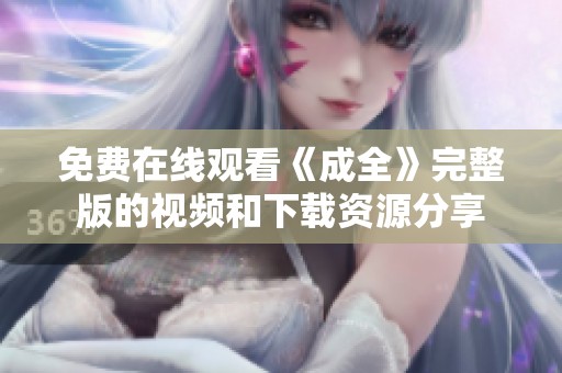 免费在线观看《成全》完整版的视频和下载资源分享