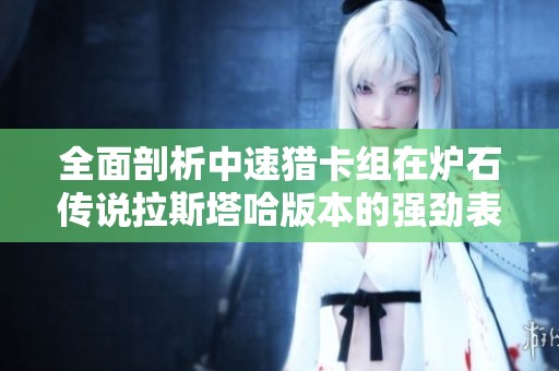 全面剖析中速猎卡组在炉石传说拉斯塔哈版本的强劲表现