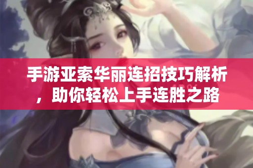 手游亚索华丽连招技巧解析，助你轻松上手连胜之路