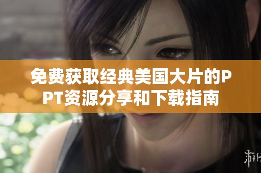 免费获取经典美国大片的PPT资源分享和下载指南