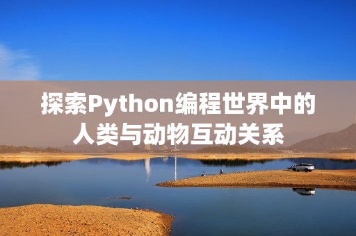 探索Python编程世界中的人类与动物互动关系
