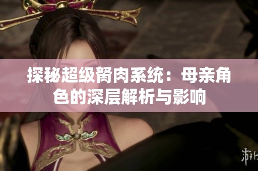探秘超级胬肉系统：母亲角色的深层解析与影响