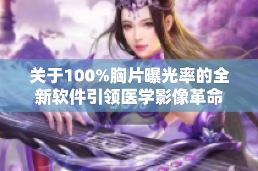 关于100%胸片曝光率的全新软件引领医学影像革命