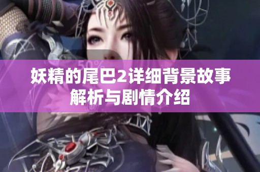 妖精的尾巴2详细背景故事解析与剧情介绍