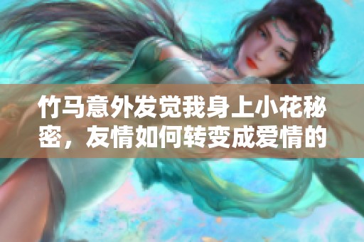 竹马意外发觉我身上小花秘密，友情如何转变成爱情的故事