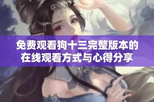 免费观看狗十三完整版本的在线观看方式与心得分享