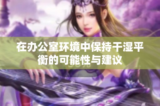在办公室环境中保持干湿平衡的可能性与建议