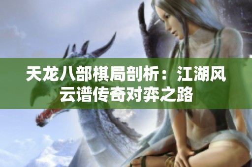 天龙八部棋局剖析：江湖风云谱传奇对弈之路