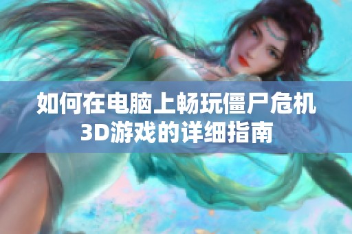 如何在电脑上畅玩僵尸危机3D游戏的详细指南