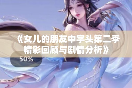 《女儿的朋友中字头第二季精彩回顾与剧情分析》