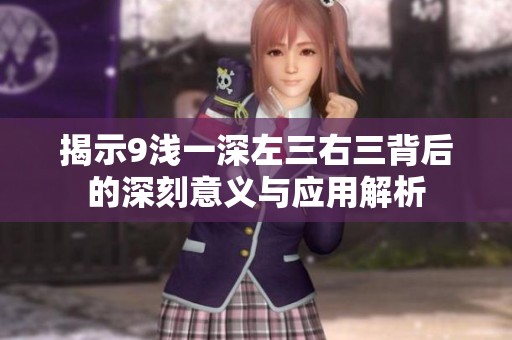 揭示9浅一深左三右三背后的深刻意义与应用解析
