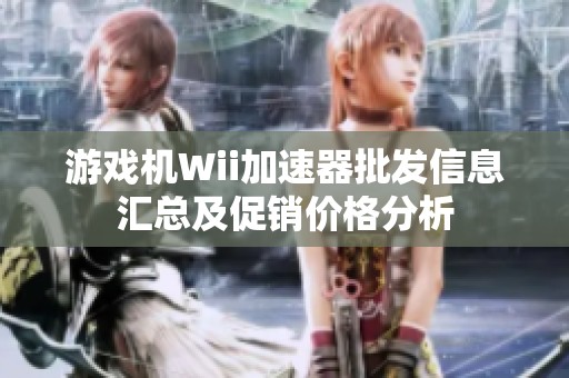 游戏机Wii加速器批发信息汇总及促销价格分析