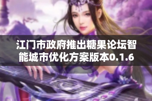 江门市政府推出糖果论坛智能城市优化方案版本0.1.69