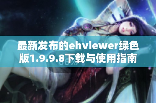 最新发布的ehviewer绿色版1.9.9.8下载与使用指南