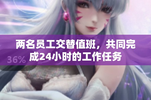 两名员工交替值班，共同完成24小时的工作任务