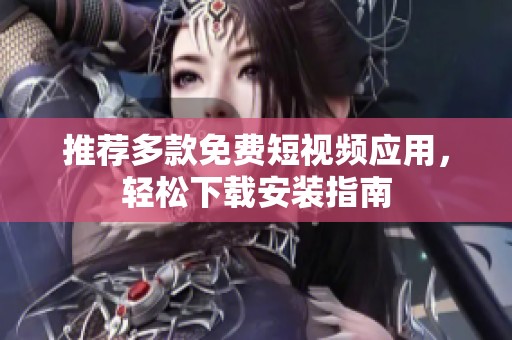 推荐多款免费短视频应用，轻松下载安装指南