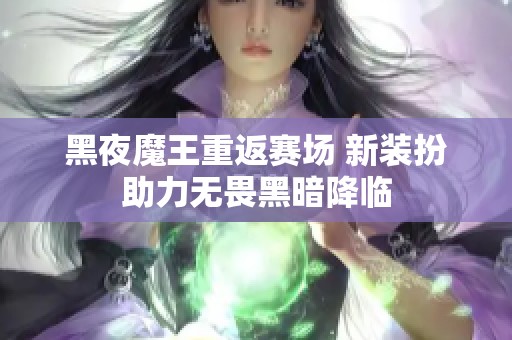 黑夜魔王重返赛场 新装扮助力无畏黑暗降临