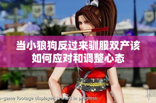 当小狼狗反过来驯服双产该如何应对和调整心态