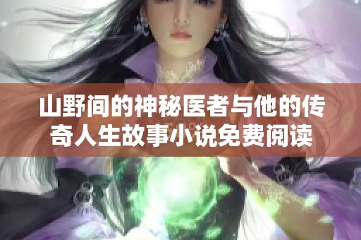 山野间的神秘医者与他的传奇人生故事小说免费阅读