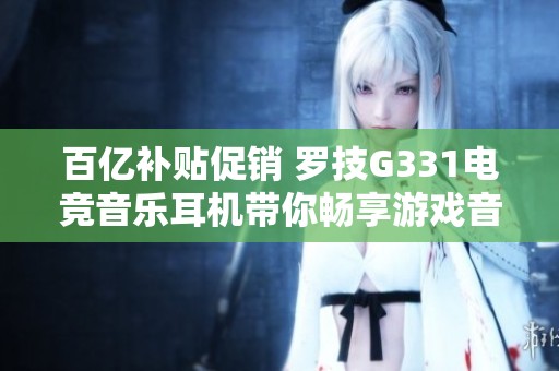 百亿补贴促销 罗技G331电竞音乐耳机带你畅享游戏音效