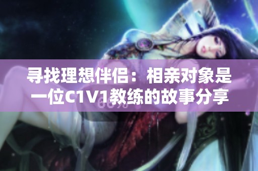 寻找理想伴侣：相亲对象是一位C1V1教练的故事分享