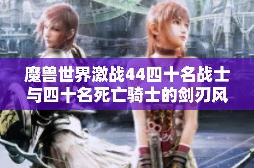 魔兽世界激战44四十名战士与四十名死亡骑士的剑刃风暴之战