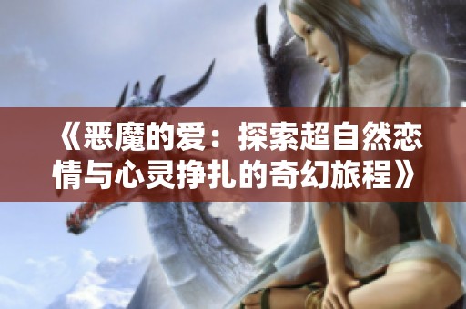 《恶魔的爱：探索超自然恋情与心灵挣扎的奇幻旅程》