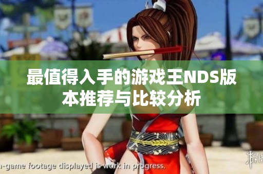 最值得入手的游戏王NDS版本推荐与比较分析