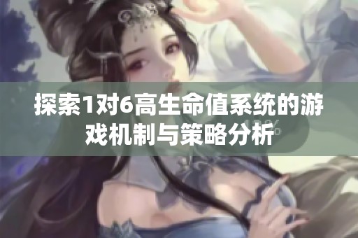 探索1对6高生命值系统的游戏机制与策略分析