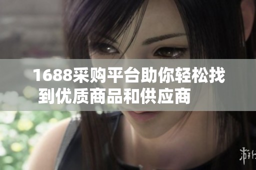 1688采购平台助你轻松找到优质商品和供应商      