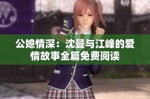 公媳情深：沈曼与江峰的爱情故事全篇免费阅读