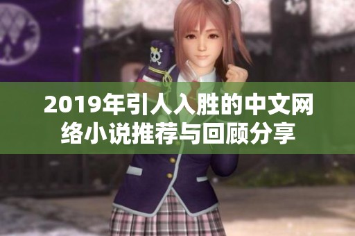 2019年引人入胜的中文网络小说推荐与回顾分享
