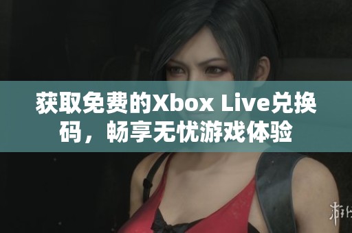 获取免费的Xbox Live兑换码，畅享无忧游戏体验