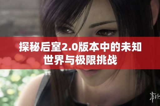 探秘后室2.0版本中的未知世界与极限挑战