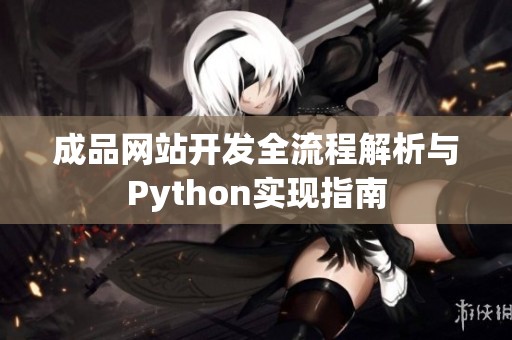 成品网站开发全流程解析与Python实现指南