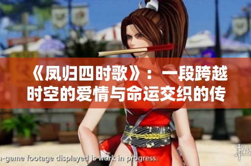 《凤归四时歌》：一段跨越时空的爱情与命运交织的传奇故事