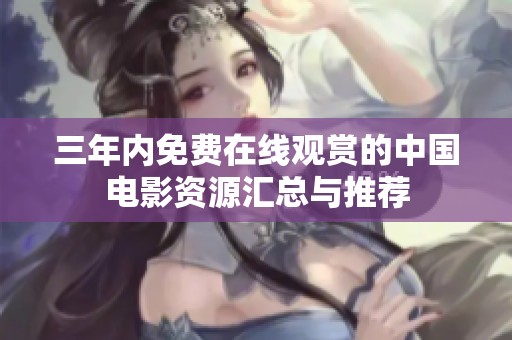 三年内免费在线观赏的中国电影资源汇总与推荐