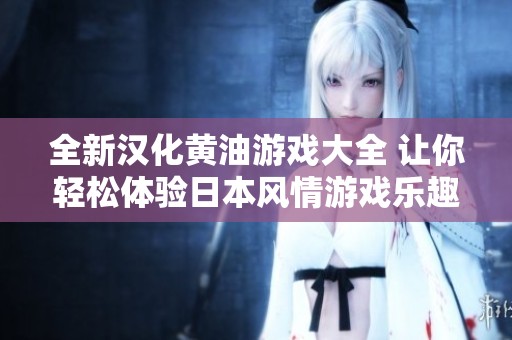 全新汉化黄油游戏大全 让你轻松体验日本风情游戏乐趣