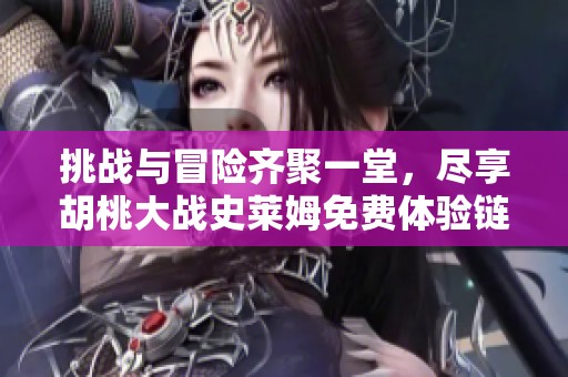 挑战与冒险齐聚一堂，尽享胡桃大战史莱姆免费体验链接下载