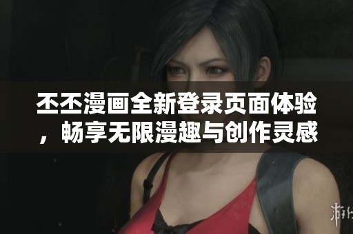 丕丕漫画全新登录页面体验，畅享无限漫趣与创作灵感