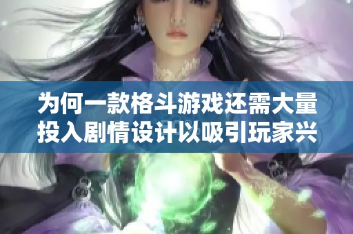 为何一款格斗游戏还需大量投入剧情设计以吸引玩家兴趣