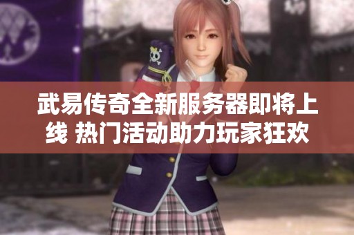 武易传奇全新服务器即将上线 热门活动助力玩家狂欢盛宴