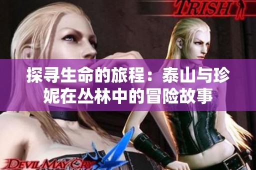 探寻生命的旅程：泰山与珍妮在丛林中的冒险故事